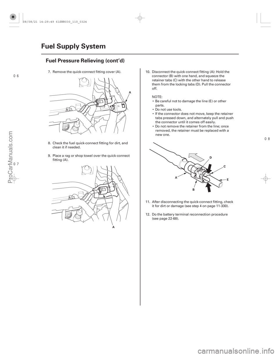 ACURA CSX 2006  Service Repair Manual 

11-324Fuel Supply System
Fuel Pressure Relieving (cont’d)
A
A A
B C
E
D
7. Remove the quick-connect fitting cover (A).
8. Check the fuel quick-connect fitting for dirt, and
clean it if