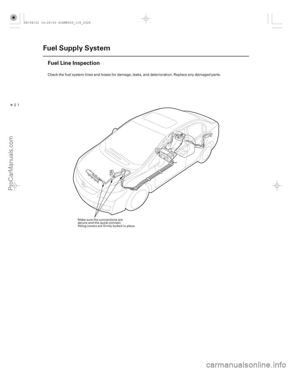 ACURA CSX 2006  Service Repair Manual Î
(#
")
11-326Fuel Supply System
Fuel Line Inspection
Check the fuel system lines and hoses for damage, leaks, and deterioration. Replace any damaged 