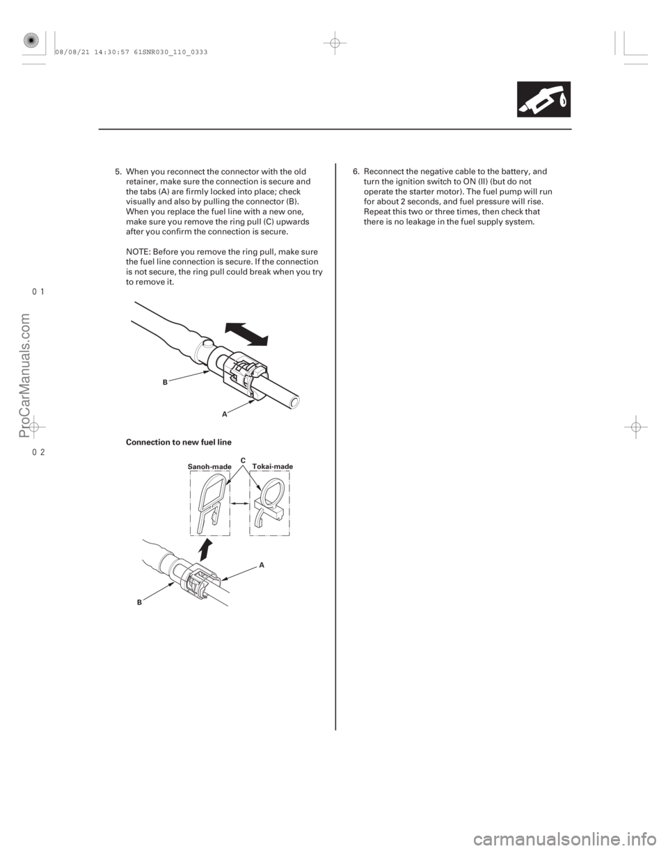 ACURA CSX 2006  Service Repair Manual 
Connection to new fuel line
11-333
A
B
Sanoh-made Tokai-made
A
B C
5. When you reconnect the connector with the old
retainer, make sure the connection is secure and
the tabs (A) are firmly lo