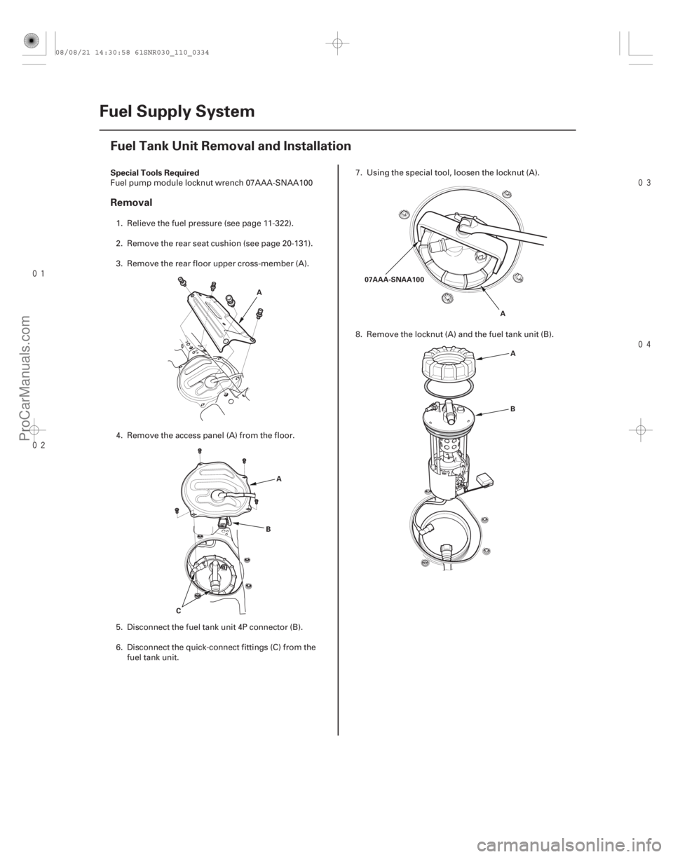 ACURA CSX 2006  Service Repair Manual 


(#
 )
Special Tools Required
Removal
11-334
Fuel Supply System
Fuel Tank Unit Removal and Installation
A
A
B
C A
07AAA-SNAA100
A
B
Fuel 