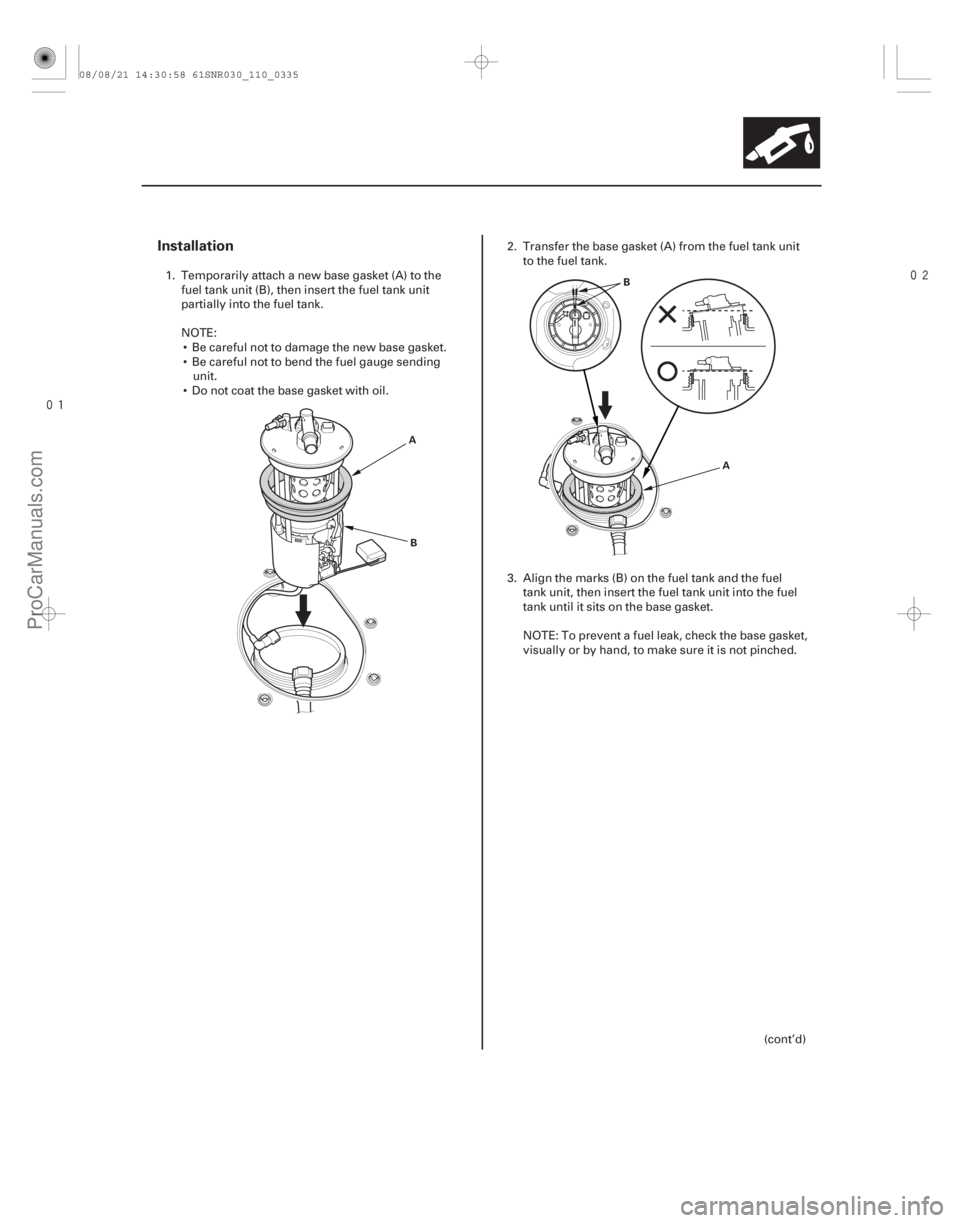 ACURA CSX 2006  Service Repair Manual 

Installation
11-335
A
B A
B
1. Temporarily attach a new base gasket (A) to the
fuel tank unit (B), then insert the fuel tank unit
partially into the fuel tank.
NOTE: Be careful not to damage