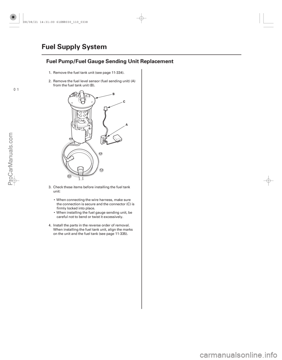 ACURA CSX 2006  Service Repair Manual 
(#
 )

11-338Fuel Supply System
Fuel Pump/Fuel Gauge Sending Unit Replacement
A
B
C
1. Remove the fuel tank unit (see page 11-334).
2. Remove the fuel l