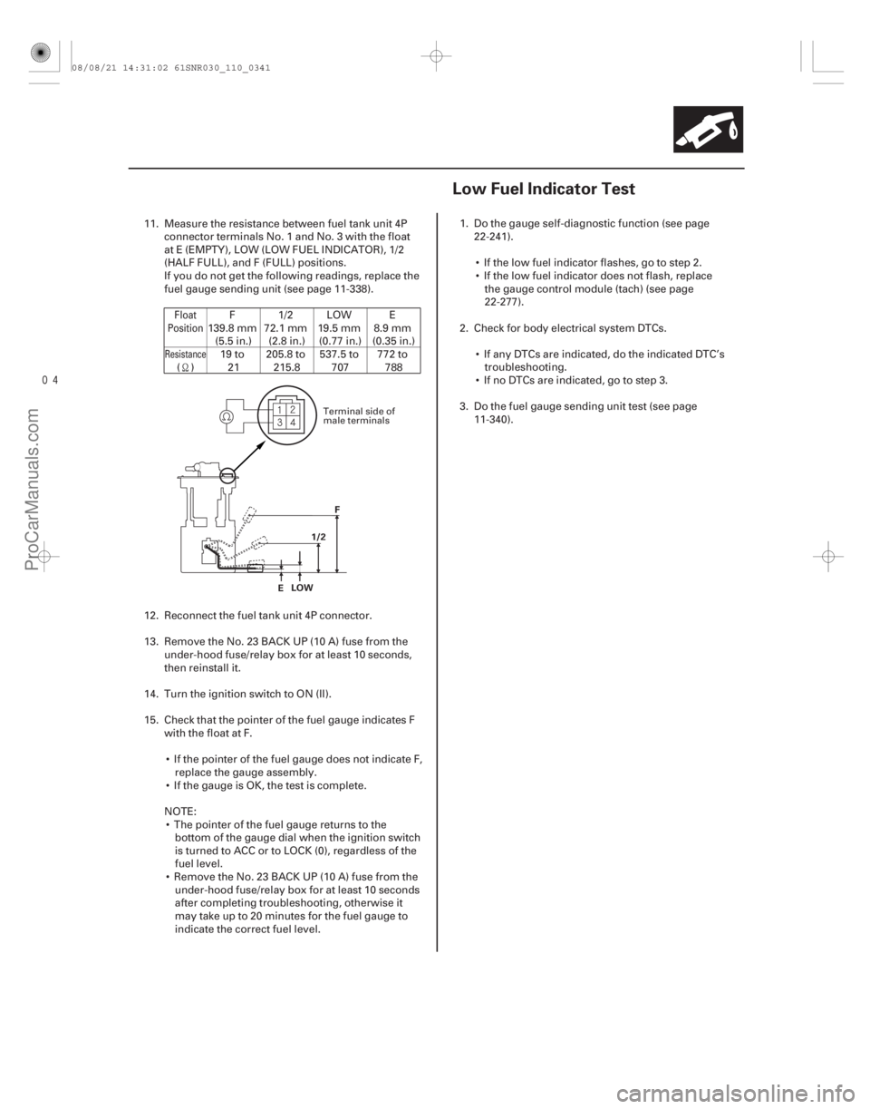ACURA CSX 2006  Service Owners Manual (#
)
11-34111-341
Low Fuel Indicator Test
F
1/2
E LOW
11. Measure the resistance between fuel tank unit 4P
connector terminals No. 1 and No. 3 with th