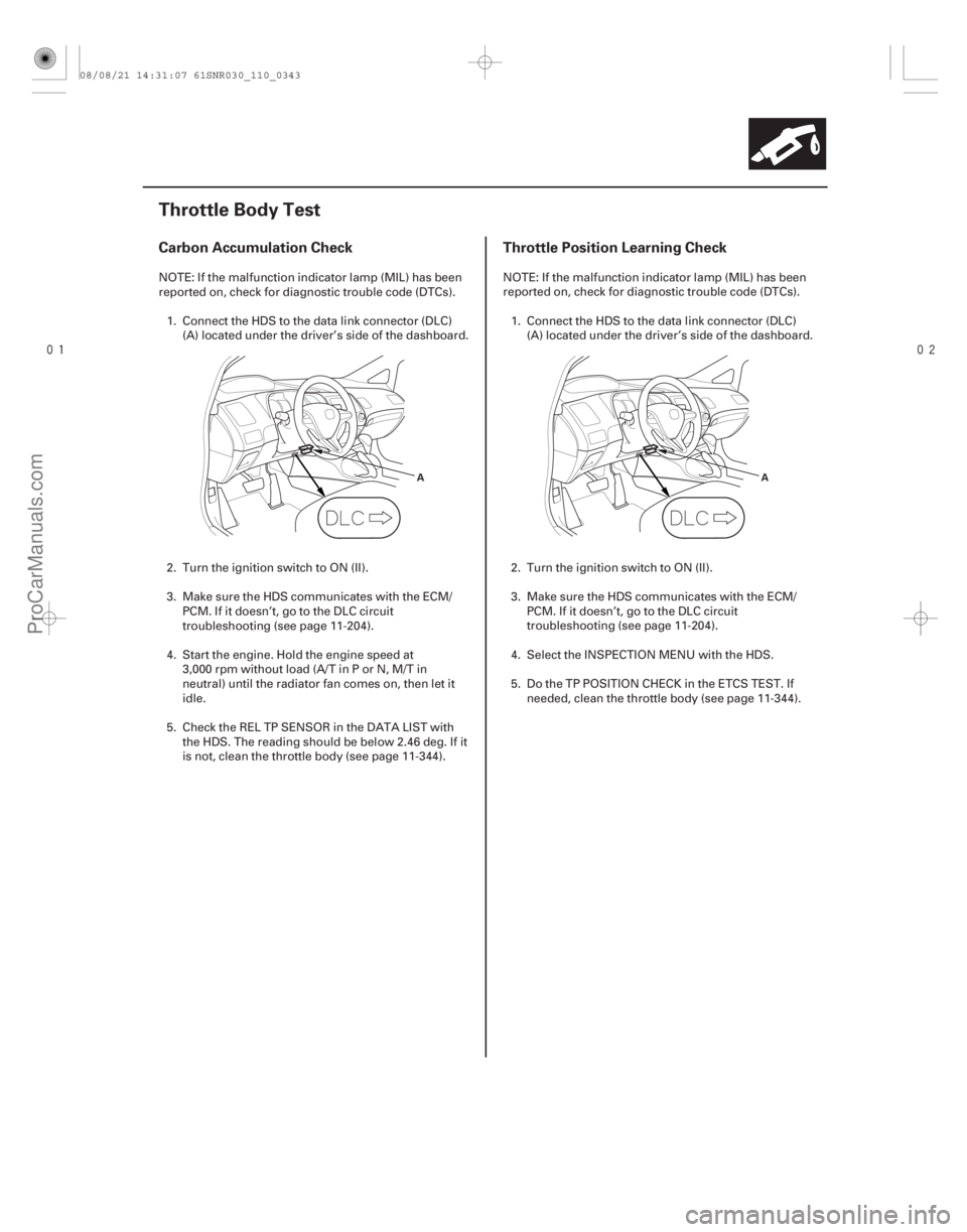 ACURA CSX 2006  Service Repair Manual 

(#
)
Carbon Accumulation Check Throttle Position Learning Check
11-343
Throttle Body Test
A A
NOTE: If the malfunction indicator lamp (MIL) has b