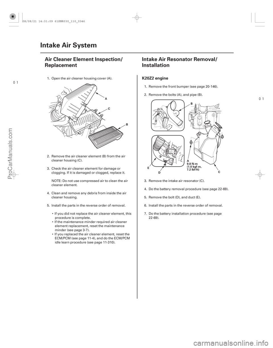 ACURA CSX 2006  Service Repair Manual 
(#
") 
(#
 )
K20Z2 engine
11-34611-346 Intake Air System
Air Cleaner Element Inspection/
Replacement
I