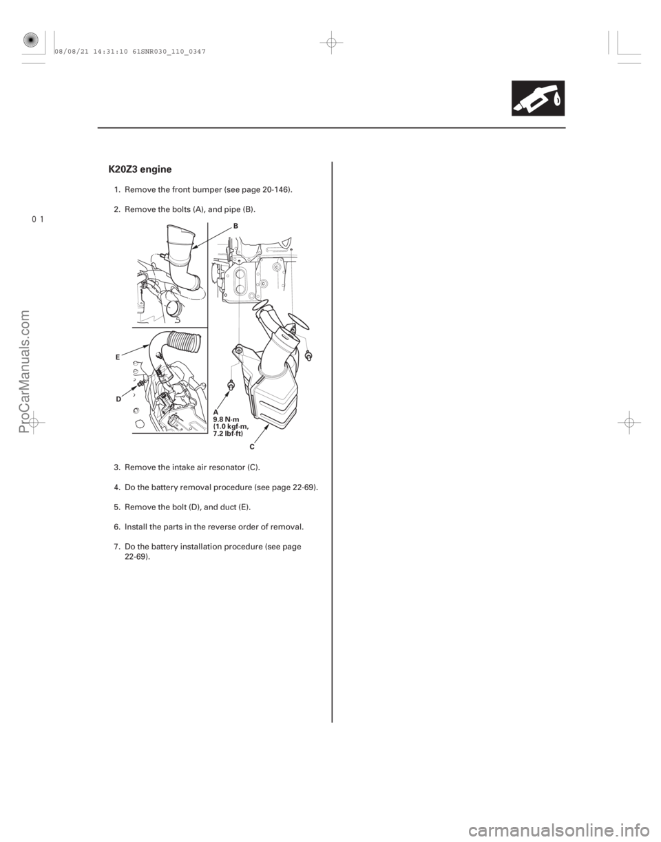 ACURA CSX 2006  Service Repair Manual 
(#
 )
K20Z3 engine
11-347
D
E B
C
A
9.8 N·m
(1.0 kgf·m,
7.2 lbf·ft)
1. Remove the front bumper (see page 20-146).
2. Remove the bolts (A), and pipe 