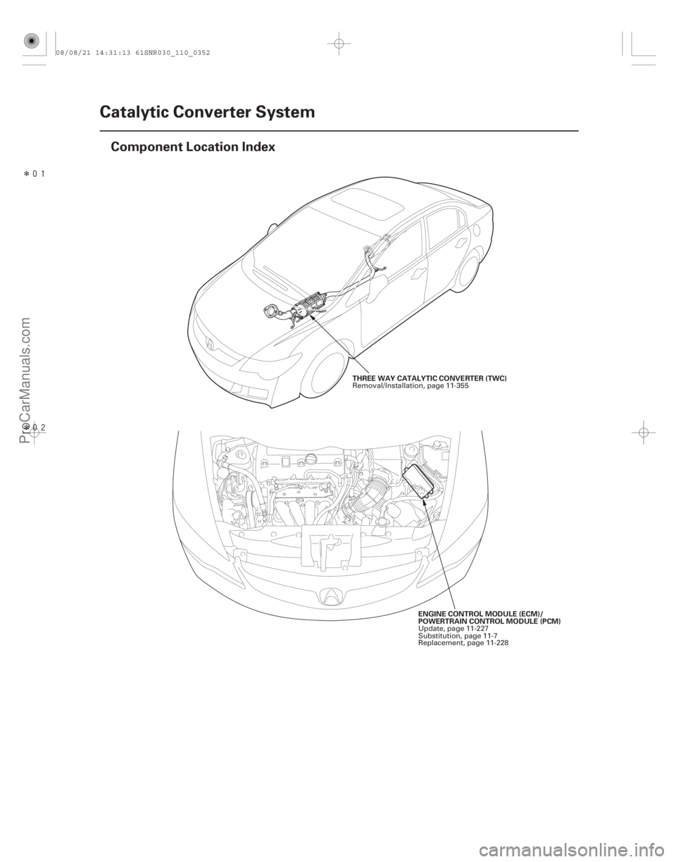 ACURA CSX 2006  Service Repair Manual Î
Î(#

)
11-352Catalytic Converter System
Component Location Index
THREE WAY CATALYTIC CONVERTER (TWC)
ENGINE CONTROL MODULE (ECM)/
POWERTRAIN 