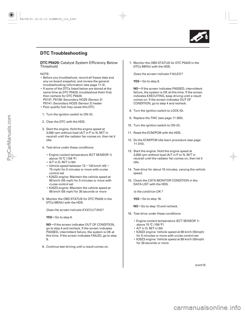 ACURA CSX 2006  Service Repair Manual µµ(# 
)
µ
µ µ
µ
µ
µ
DTC P0420:
YES
NO YES
NO
YES
NO
11-353
DTC Troubleshooting
Catalyst System Efficiency Below
Threshold
NOTE:
 Before yo