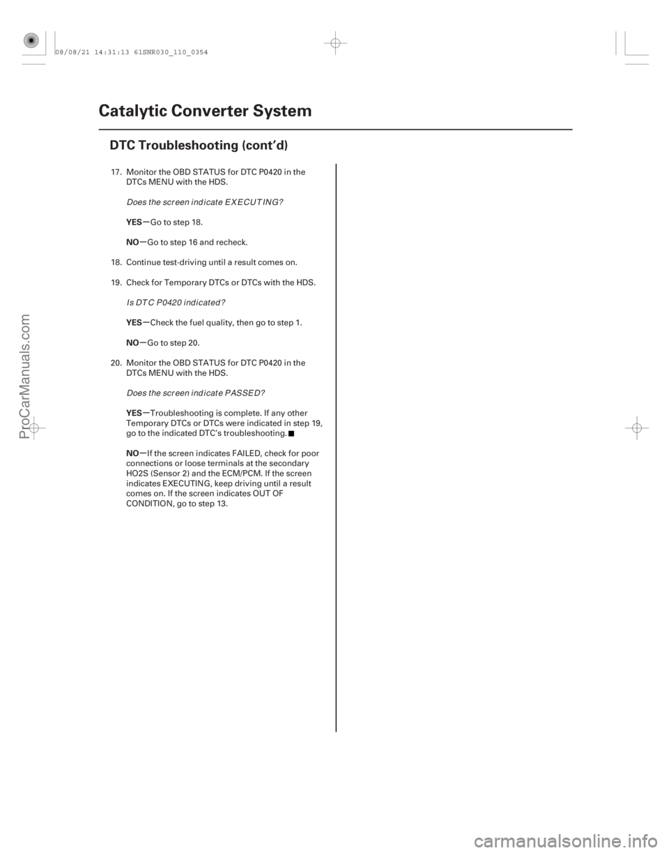 ACURA CSX 2006  Service Repair Manual µ
µ
µ
µ
µ
µ
YES
NO
YES
NO
YES
NO
11-354 Catalytic Converter System
DTC Troubleshooting (cont’d)
17. Monitor the OBD STATUS for DTC P0420 in the
DTCs MENU with the HDS.
Go to step 18.
Go 
