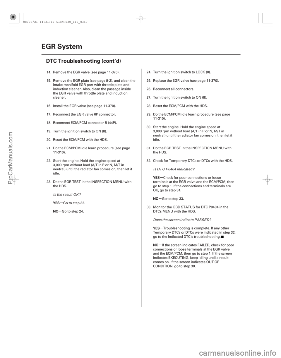 ACURA CSX 2006  Service Repair Manual µ
µ µ
µ
µ
µ
YES
NO
YES
NO
YES
NO
11-360EGR System
DTC Troubleshooting (cont’d)
14. Remove the EGR valve (see page 11-370).
15. Remove the EGR plate (see page 9-2), and clean the
intake m