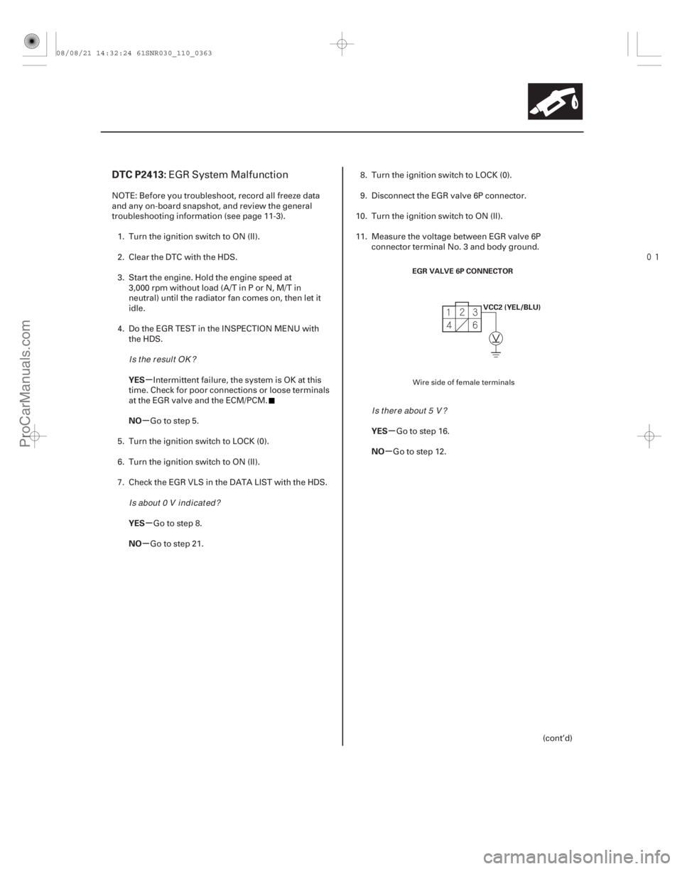 ACURA CSX 2006  Service Repair Manual 
(# 

)
µ
µ
µ
µ µ
µ
DTC P2413:
YES
NO
YES
NO YES
NO
11-363
EGR VALVE 6P CONNECTOR
VCC2 (YEL/BLU)
EGR System Malfunction
NOTE: Before you tro