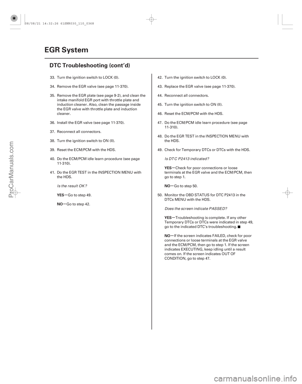 ACURA CSX 2006  Service Repair Manual µ
µ µ
µ
µ
µ
YES
NO
YES
NO
YES
NO
11-368EGR System
DTC Troubleshooting (cont’d)
33. Turn the ignition switch to LOCK (0).
34. Remove the EGR valve (see page 11-370).
35. Remove the EGR pl