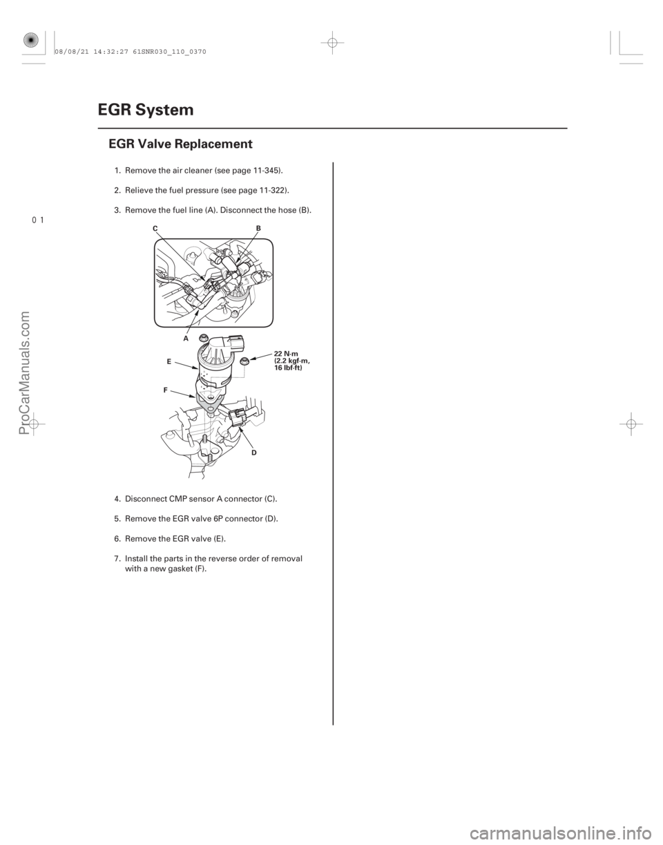 ACURA CSX 2006  Service Repair Manual 
(#
 )
11-370EGR System
EGR Valve Replacement
A
B
C
D
F
E
22 N·m
(2.2 kgf·m,
16 lbf·ft)
1. Remove the air cleaner (see page 11-345).
2. Relieve the f