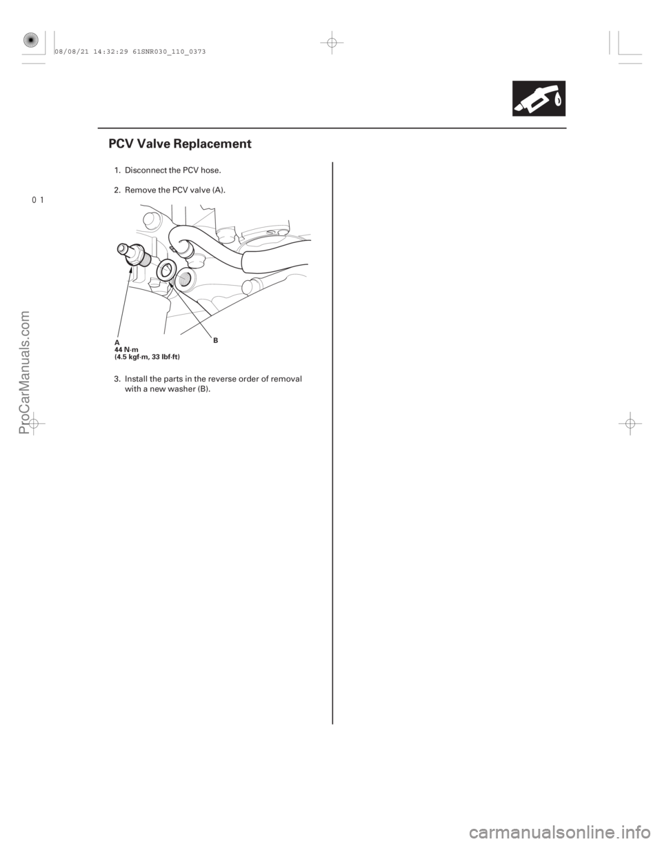 ACURA CSX 2006  Service Repair Manual 
(#
 )
11-373
PCV Valve Replacement
A
44 N·m
(4.5 kgf·m, 33 lbf·ft) B
1. Disconnect the PCV hose.
2. Remove the PCV valve (A).
3. Install the parts i