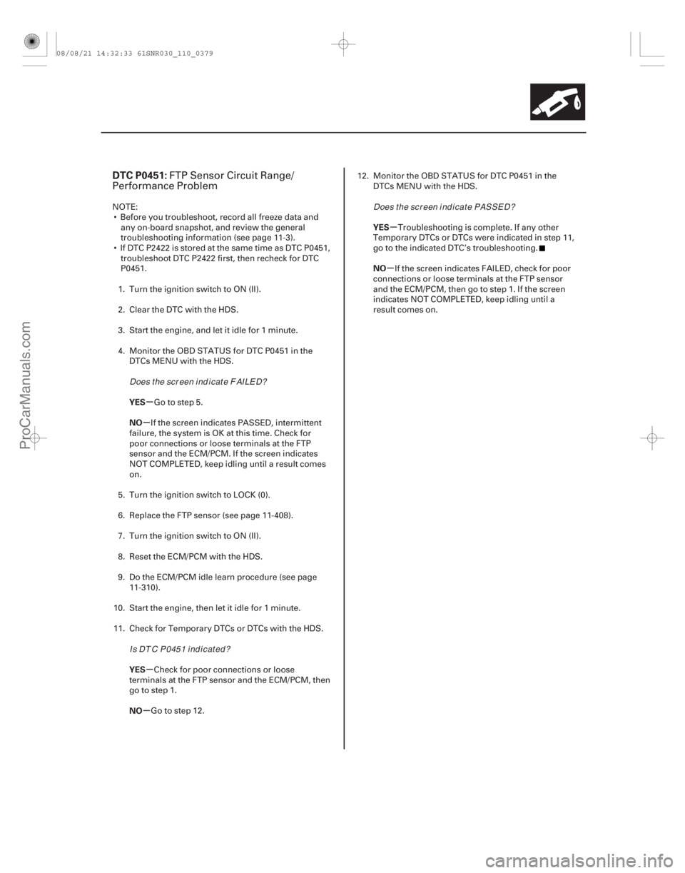 ACURA CSX 2006  Service Repair Manual (# 

)
µ
µ
µ
µ µ
µ
DTC P0451:
YES
NO
YES
NO YES
NO
11-379
FTP Sensor Circuit Range/
Performance Problem
NOTE:
 Before you troubleshoot, record 