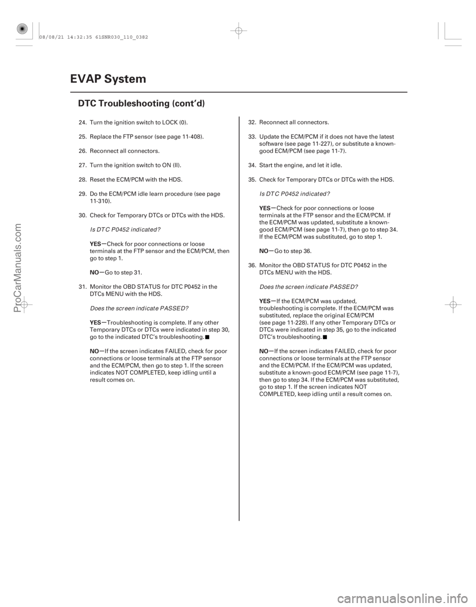 ACURA CSX 2006  Service Repair Manual µ
µ
µ
µ µ
µ
µ
µ
YES
NO
YES
NO YES
NO
YES
NO
11-382EVAP System
DTC Troubleshooting (cont’d)
24. Turn the ignition switch to LOCK (0).
25. Replace the FTP sensor (see page 11-408).
26.