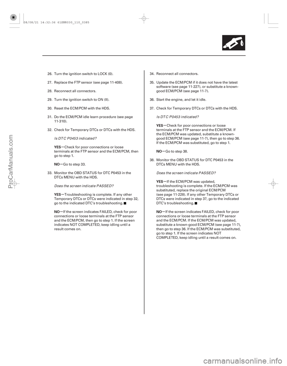 ACURA CSX 2006  Service Repair Manual µ
µ
µ
µ µ
µ
µ
µ
YES
NO
YES
NO YES
NO
YES
NO
11-385
26. Turn the ignition switch to LOCK (0).
27. Replace the FTP sensor (see page 11-408).
28. Reconnect all connectors.
29. Turn the ig
