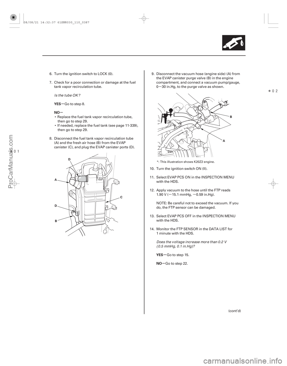 ACURA CSX 2006  Service Repair Manual µµµ
Î
 Î
µ
µ
µ
µ
YES
NO
YES
NO
11-387
AD
B C
D A
B
6. Turn the ignition switch to LOCK (0).
7. Check for a poor connection or damage at the fuel
tank vapor recirculation tube.