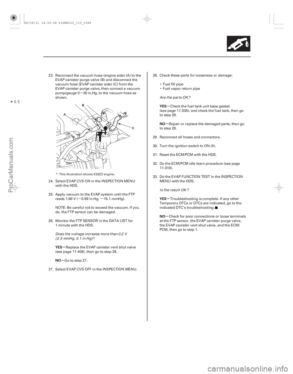 ACURA CSX 2006  Service Repair Manual µ
µµ
Î
µ
µ µ
µ
µ
µ
YES
NO YES
NO
YES
NO
11-389
A
B
C
23. Reconnect the vacuum hose (engine side) (A) to theEVAP canister purge valve (B) and disconnect the
vacuum hose (EVAP ca