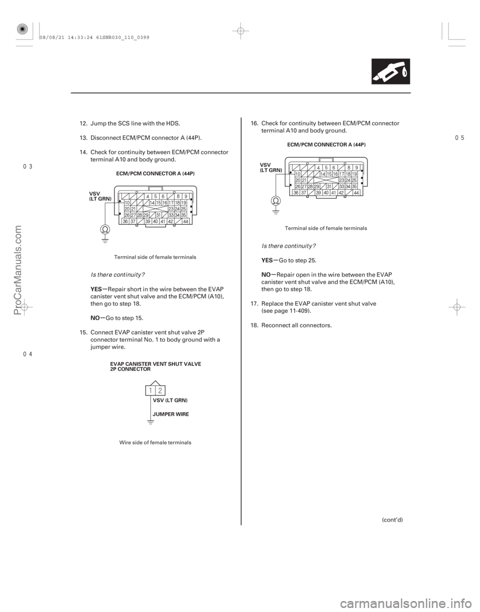 ACURA CSX 2006  Service Repair Manual 

µ
µ µ
µ
YES
NO YES
NO
11-399
VSV
(LT GRN)
ECM/PCM CONNECTOR A (44P)
VSV (LT GRN)
EVAP CANISTER VENT SHUT VALVE
2P CONNECTOR
JUMPER WIRE VSV
(LT GRN)
ECM/PCM CONNECTOR A (44P)
12.
