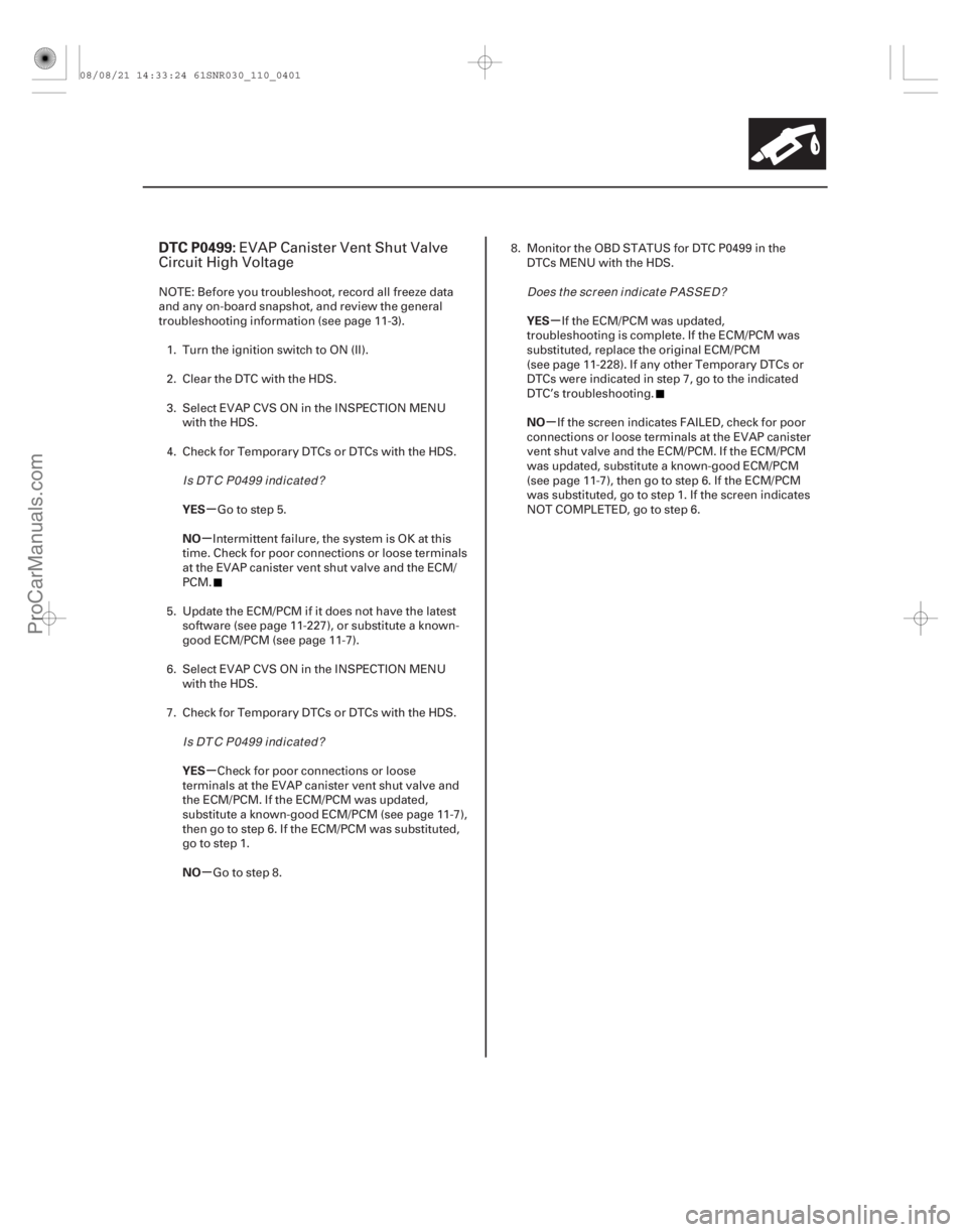 ACURA CSX 2006  Service Repair Manual (# 
)
µ
µ
µ
µ µ
µ
DTC P0499:
YES
NO
YES
NO YES
NO
11-401
EVAP Canister Vent Shut Valve
Circuit High Voltage
NOTE: Before you troubleshoot, reco