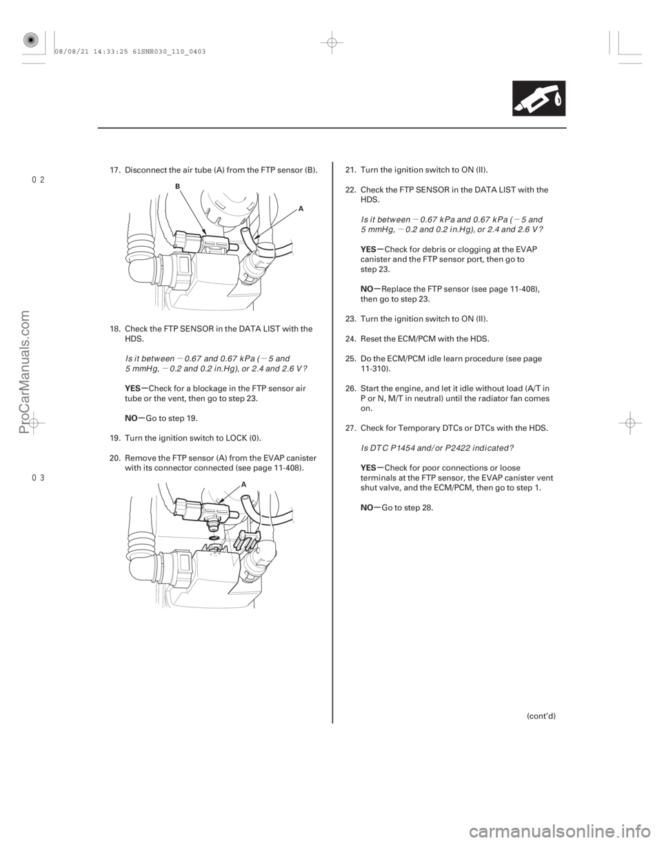 ACURA CSX 2006  Service Repair Manual µµ
µ µµ
µ

 µ
µ µ
µ
µ
µ
YES
NO YES
NO
YES
NO
11-403
A
B
A
17. Disconnect the air tube (A) from the FTP sensor (B).
18. ChecktheFTPSENSORintheDATALISTwiththeHDS.
Check f