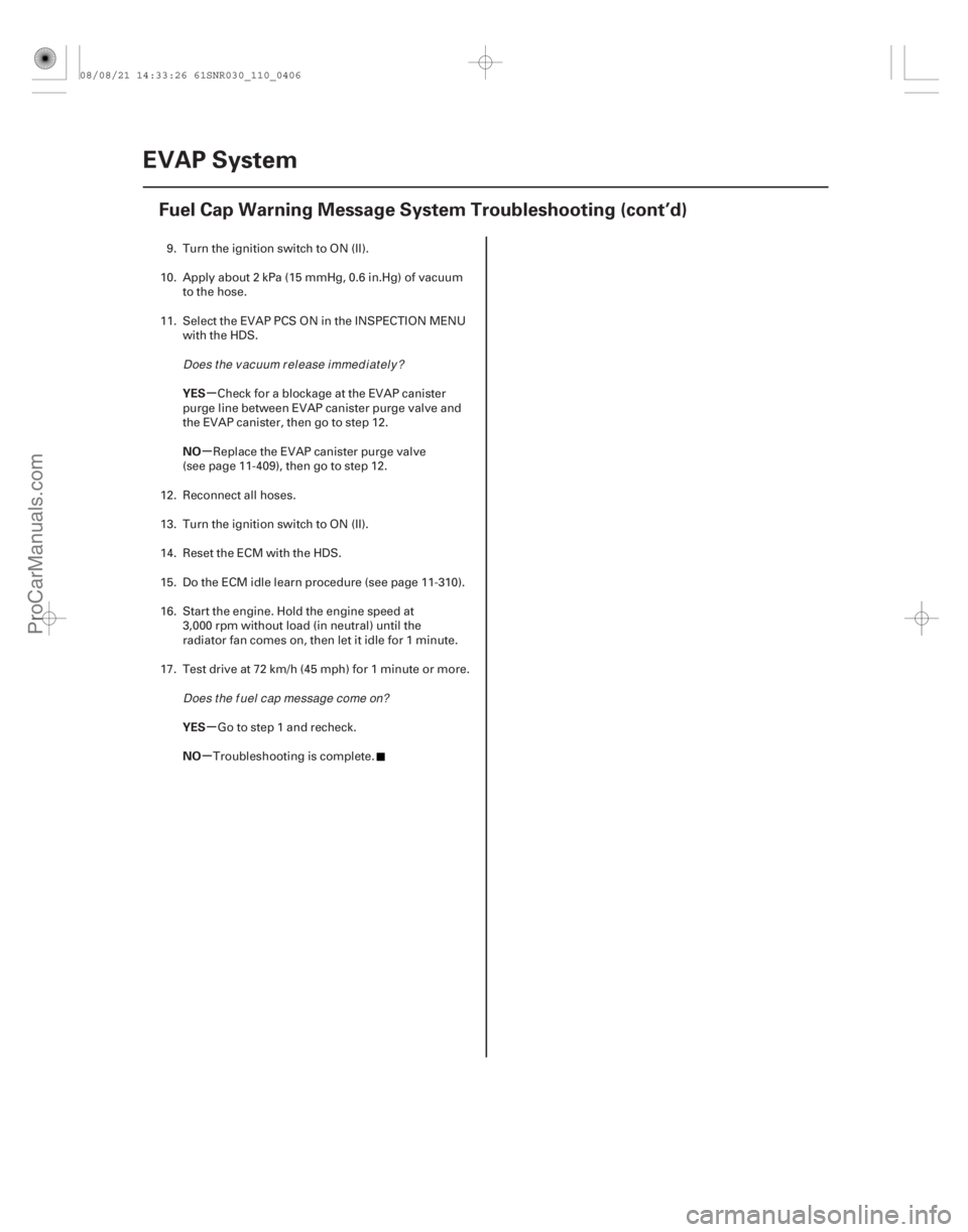 ACURA CSX 2006  Service Repair Manual µ
µ
µ
µ
YES
NO
YES
NO
11-406 EVAP System
Fuel Cap Warning Message System Troubleshooting (cont’d)
9. Turn the ignition switch to ON (II).
10. Apply about 2 kPa (15 mmHg, 0.6 in.Hg) of vacuum