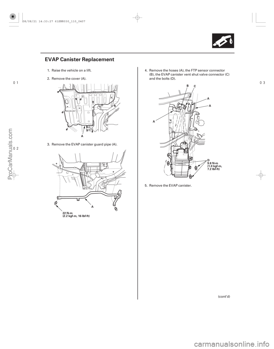ACURA CSX 2006  Service Repair Manual 

(#

 )
11-407
EVAP Canister Replacement
A
22 N·m
(2.2 kgf·m, 16 lbf·ft) A A
B
C
AA
D
9.8 N·m
(1.0 kgf·m,
7.2 lbf·ft)
1. Raise the vehicl