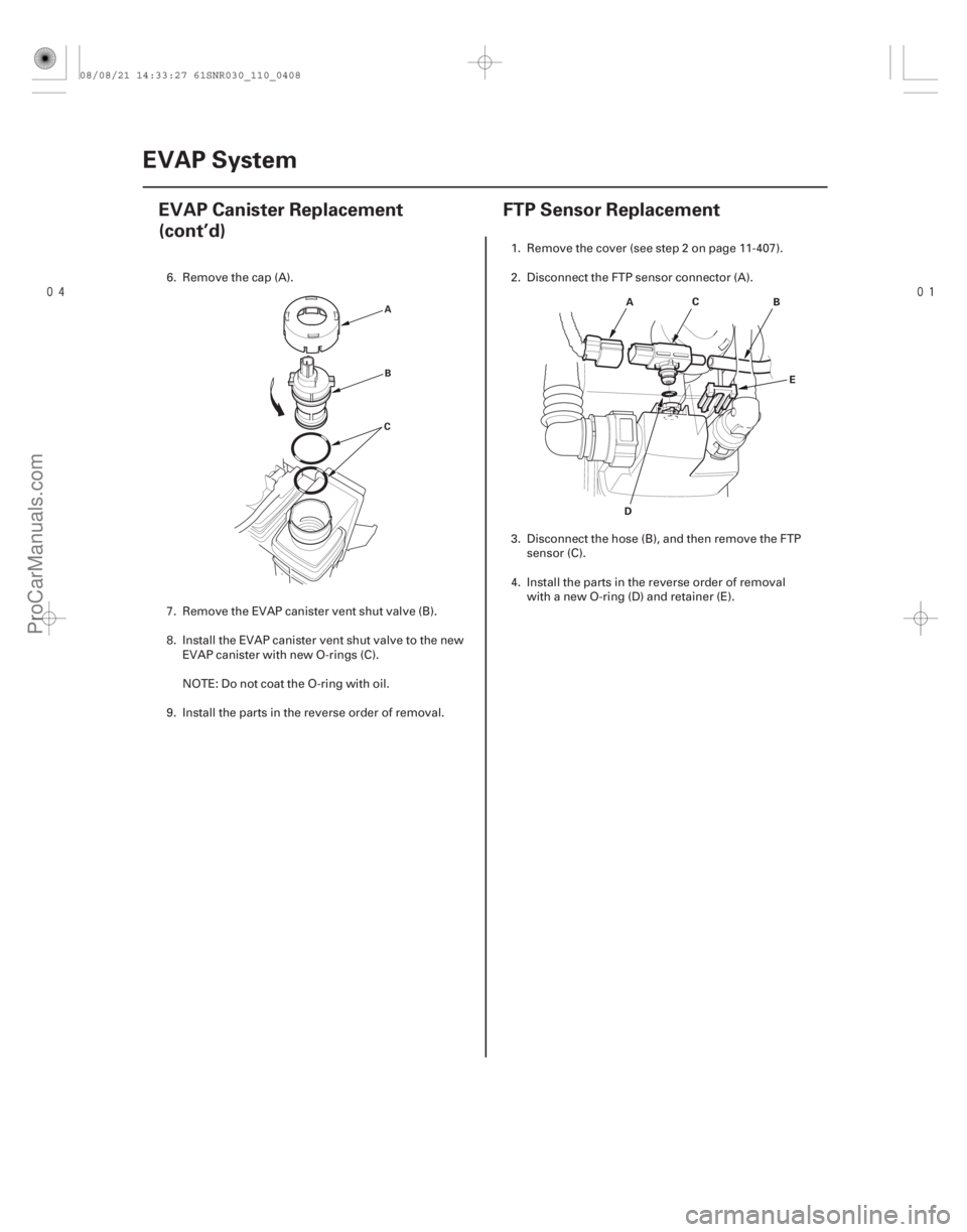 ACURA CSX 2006  Service Repair Manual 
(#

 )
11-40811-408 EVAP System
EVAP Canister Replacement
(cont’d)
FTP Sensor Replacement
A
B
CAB C
D E
6. Remove the cap (A).
7. Remove the EVAP