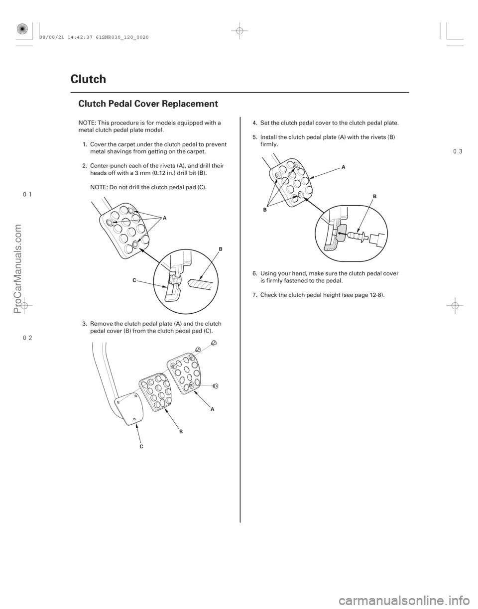 ACURA CSX 2006  Service Repair Manual 

(#


 )
12-18 Clutch
Clutch Pedal Cover Replacement
A
B
C
A
B
C A
B B
NOTE: This procedure is for models equipped with a
metal clutch pedal pla