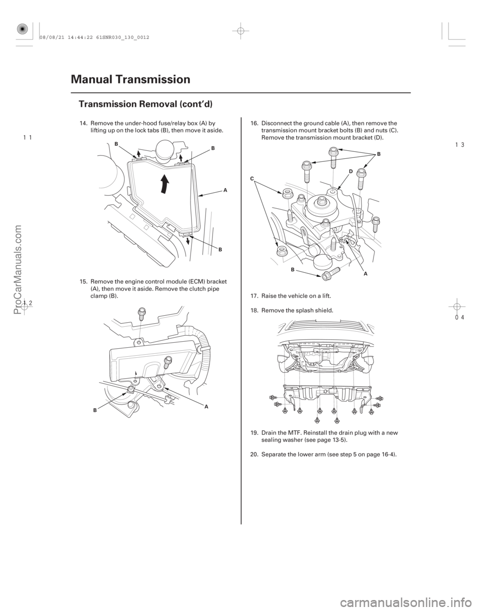 ACURA CSX 2006  Service Owners Manual 





13-10Manual Transmission
Transmission Removal (cont’d)
A
B
B
B
A
B A
B
C
DB
14. Remove the under-hood fuse/relay box (A) by
lifting up on the lock tabs (B), then move it aside.
15