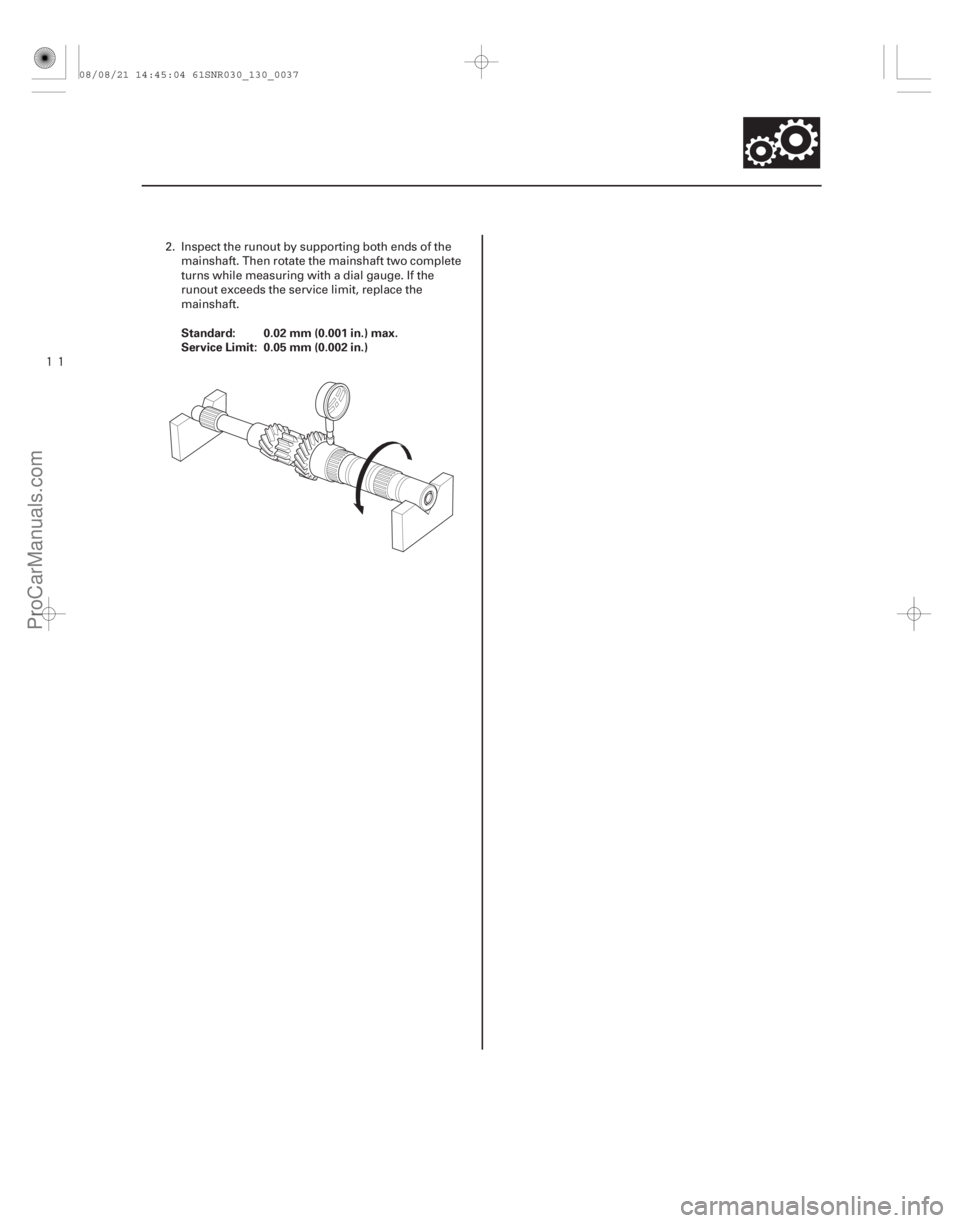 ACURA CSX 2006  Service Repair Manual 

Standard: 0.02 mm (0.001 in.) max.
Service Limit: 0.05 mm (0.002 in.)
13-35
2. Inspect the runout by supporting both ends of the
mainshaft. Then rotate the mainshaft two complete
turns while measu