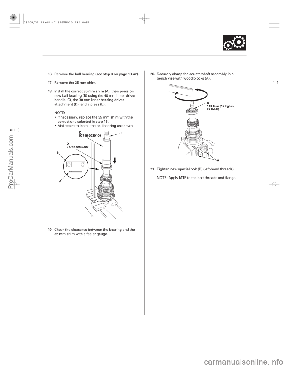 ACURA CSX 2006  Service Repair Manual Î


13-49
C
07746-0030100
D
07746-0030300 E
B
A B
118N·m(12kgf·m,
87 lbf·ft)
A
16. Remove the ball bearing (see step 3 on page 13-42).
17. Remove the 35 mm shim.
18. Install the correct 35 