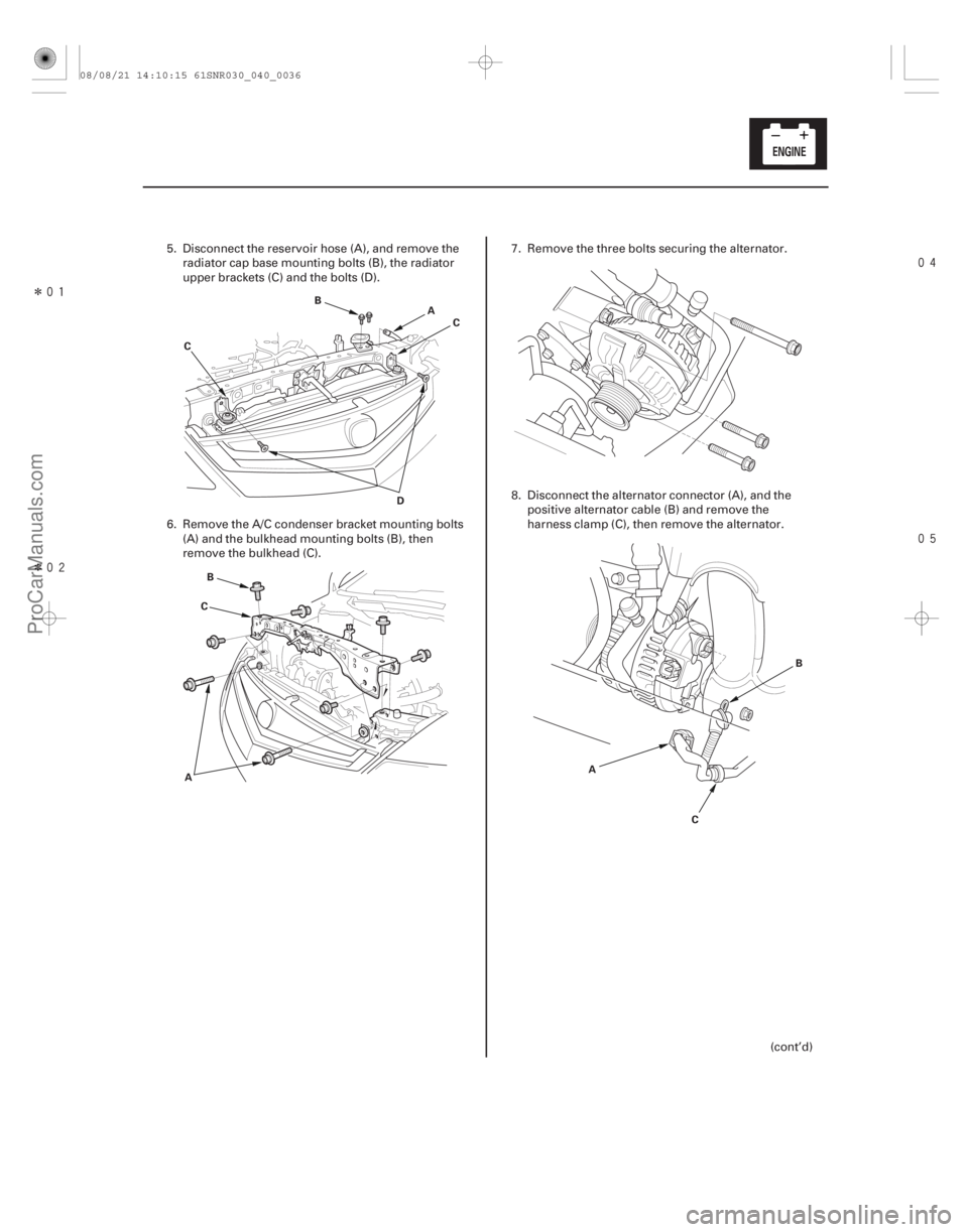 ACURA CSX 2006  Service Manual Online Î
Î

4-35
D
C
A
C B
B
C
A AB
C
5. Disconnect the reservoir hose (A), and remove the radiator cap base mounting bolts (B), the radiator
upper brackets (C) and the bolts (D).
6. Remo