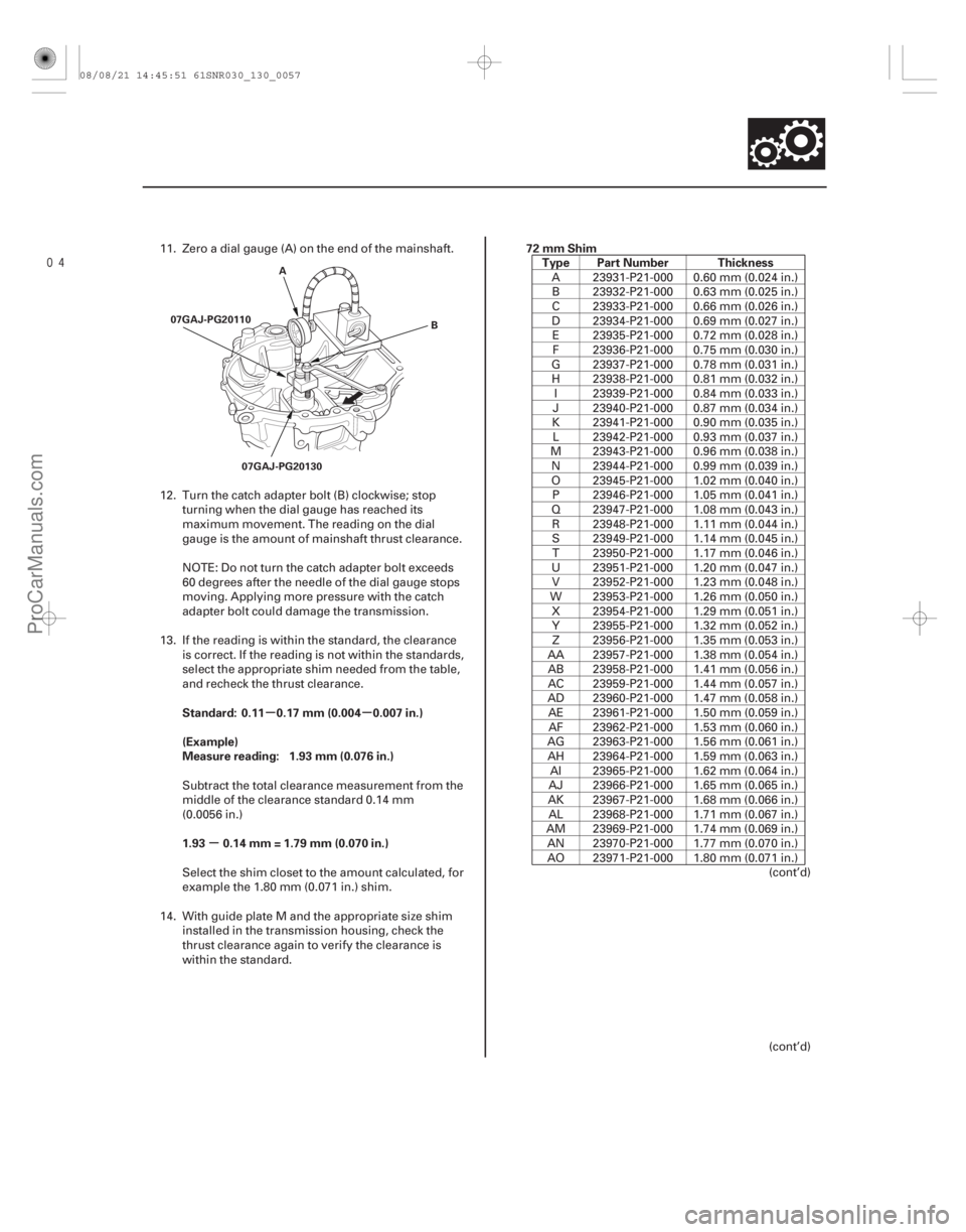 ACURA CSX 2006  Service User Guide µµ
µ
Standard: 0.11 0.17 mm (0.004 0.007 in.)
(Example)
Measure reading: 1.93 mm (0.076 in.)
1.93 0.14 mm = 1.79 mm (0.070 in.) 72 mm Shim
Type Part Number Thickness
13-55
A
07GAJ-PG20110
07