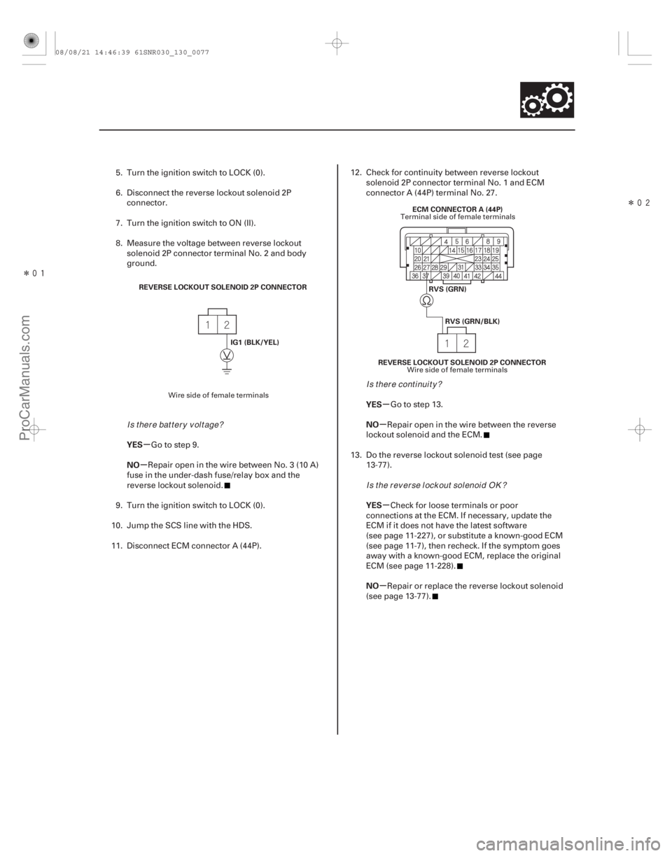 ACURA CSX 2006  Service Repair Manual Î
Î
µ
µ µ
µ
µ
µ
YES
NO
YES
NO
YES
NO
13-75
REVERSE LOCKOUT SOLENOID 2P CONNECTOR
IG1 (BLK/YEL) ECM CONNECTOR A (44P)
RVS (GRN) RVS (GRN/BLK)
REVERSE LOCKOUT SOLENOID 2P CONNECTO