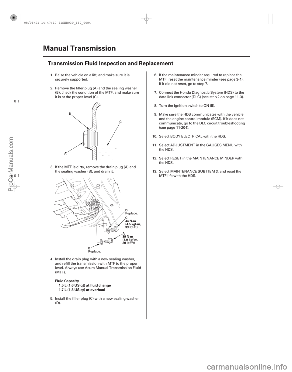 ACURA CSX 2006  Service Repair Manual 
Î
(#


")
Fluid Capacity
1.5 L (1.6 US qt) at fluid change
1.7 L (1.8 US qt) at overhaul
13-82Manual Transmission
Transmission Fluid Inspection an