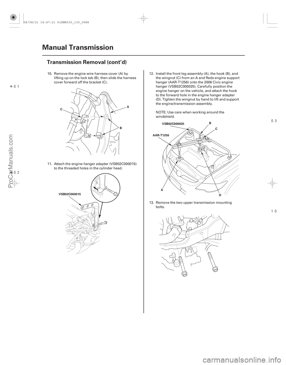 ACURA CSX 2006  Service Repair Manual Î
Î


13-86Manual Transmission
Transmission Removal (cont’d)
A
B
C
VSB02C000015 VSB02C000025
A D
B
C
AAR-T1256
10. Remove the engine wire harness cover (A) by lifting up on the lo