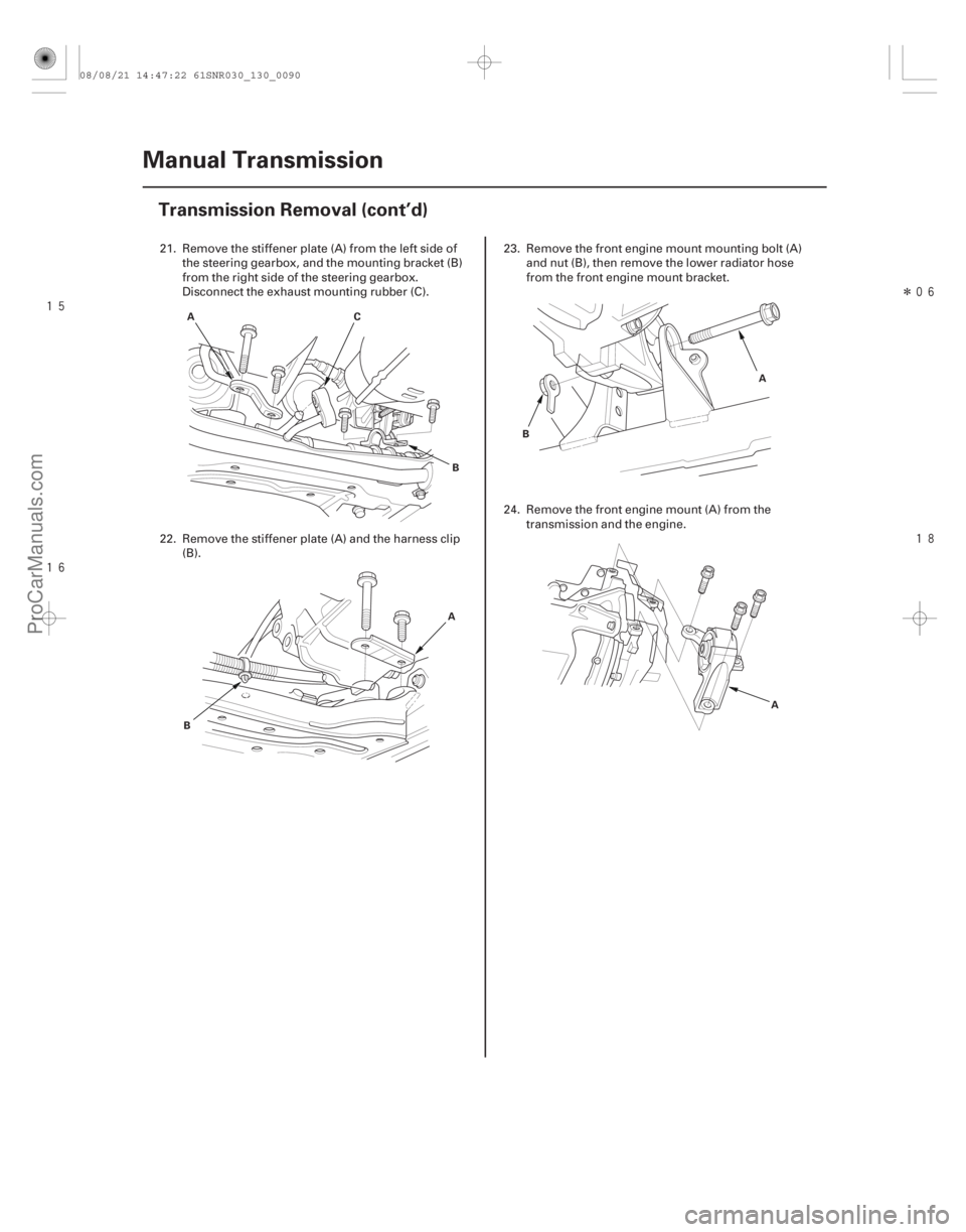 ACURA CSX 2006  Service Repair Manual 


Î


13-88Manual Transmission
Transmission Removal (cont’d)
A
B
C
A
B A
B
A
21. Remove the stiffener plate (A) from the left side ofthe steering gearbox, and the mounting bracket (B