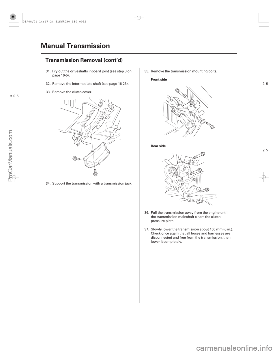 ACURA CSX 2006  Service Repair Manual Î

Front side
Rear side
13-90 Manual Transmission
Transmission Removal (cont’d)
31. Pry out the driveshafts inboard joint (see step 8 on
page 16-5).
32. Remove the intermediate shaft (