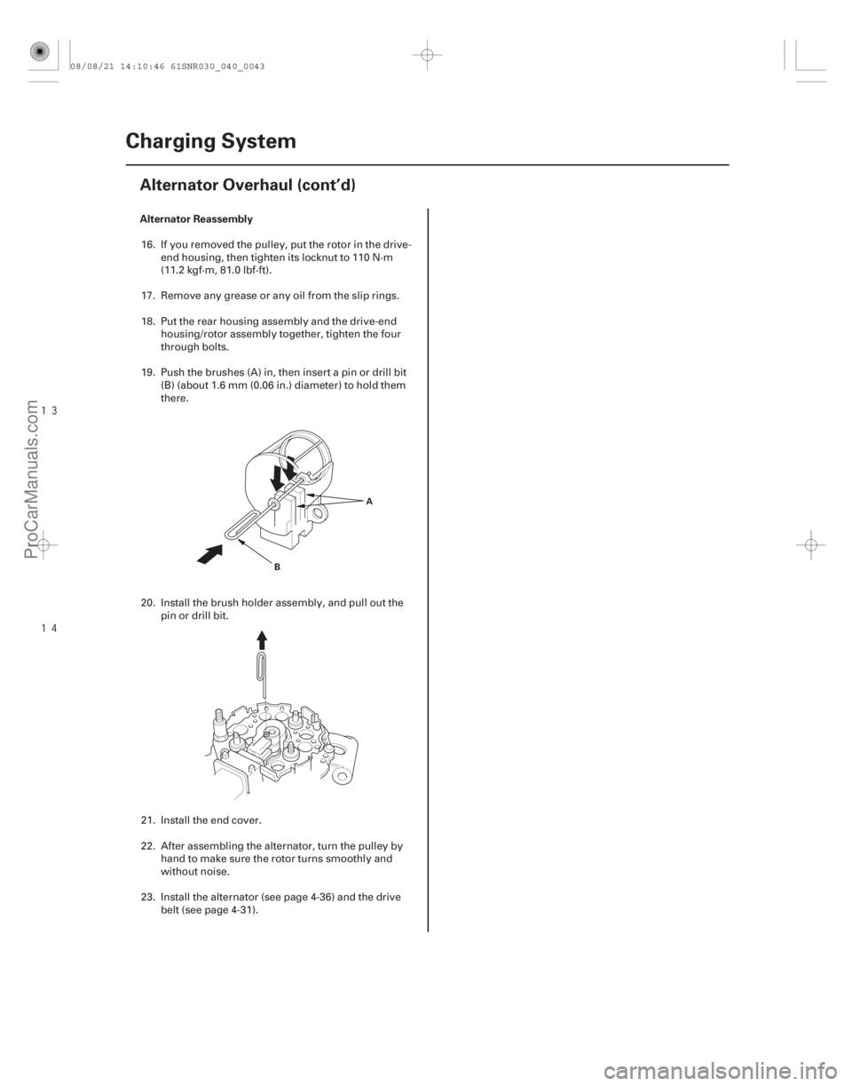 ACURA CSX 2006  Service Owners Manual 


Alternator Reassembly
4-42Charging System
Alternator Overhaul (cont’d)
A
B
16. If you removed the pulley, put the rotor in the drive- end housing, then tighten its locknut to 110 N·m
(11.2