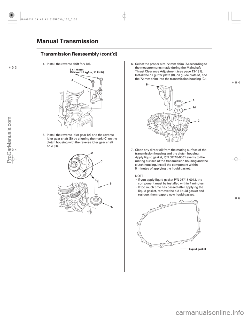 ACURA CSX 2006  Service Repair Manual Î Î

13-134Manual Transmission
Transmission Reassembly (cont’d)
6x1.0mm
15 N·m (1.5 kgf·m, 11 lbf·ft)
A
A
D
B
C M
B
C
A
Liquid gasket
4. Install the reverse shift fork (A).
5.