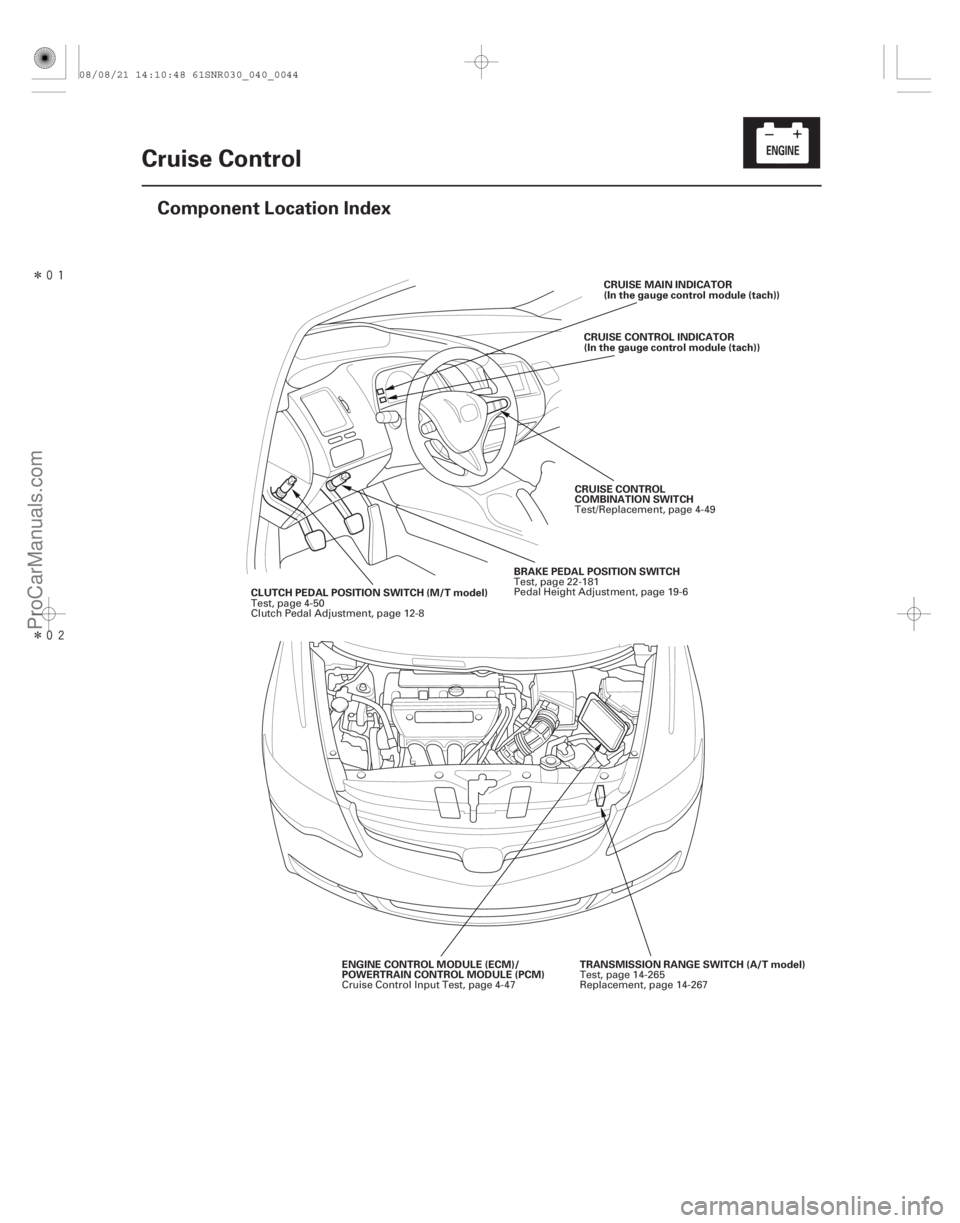 ACURA CSX 2006  Service Owners Manual Î
Î(#
)
4-43
Cruise Control
Component Location Index
CLUTCH PEDAL POSITION SWITCH (M/T model)
BRAKE PEDAL POSITION SWITCHCRUISE CONTROL
COMBIN