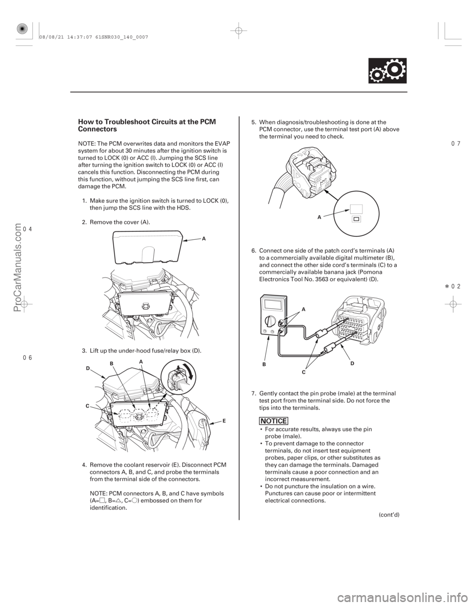 ACURA CSX 2006  Service Repair Manual ØÚÓ



Î
How to Troubleshoot Circuits at the PCM
Connectors
14-5
A
D E
B
A
C A
D
B
C
A
NOTE: The PCM overwrites data and monitors the EVAP
system for about 30 minutes after the