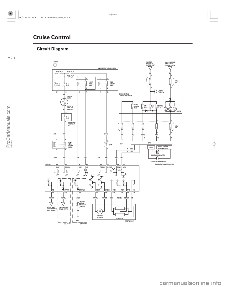 ACURA CSX 2006  Service Repair Manual Î
(#
)
´
µ
4-46 Cruise Control
Circuit Diagram
(A/T model) 764 5 12
G504 11
3
LIGHTS
CRUISE CONTROL INDICATOR
C21
C20
C12
12 V
5V
C4
G401 3 2 C1
