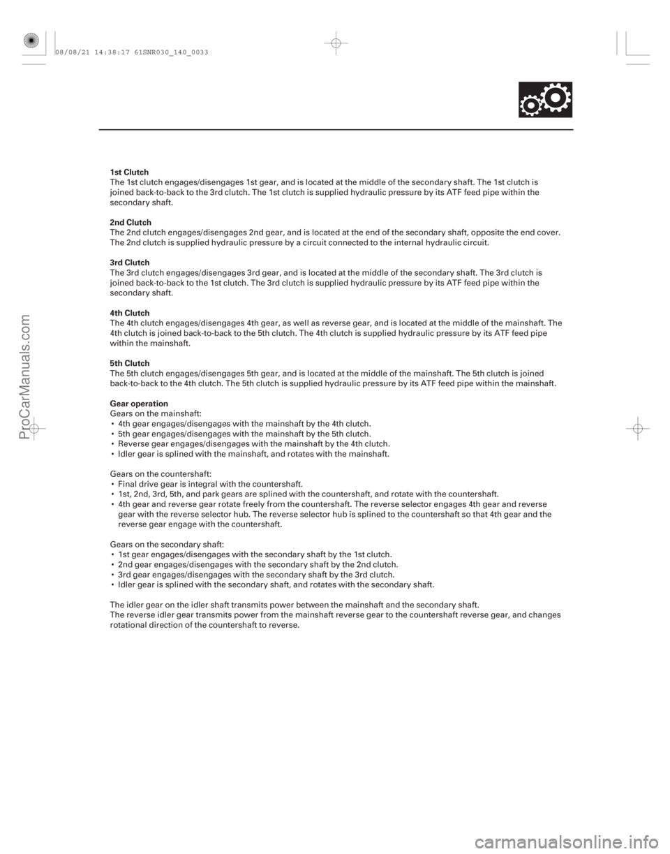 ACURA CSX 2006  Service Repair Manual 1st Clutch
2nd Clutch
3rd Clutch
4th Clutch
5th Clutch
Gear operation
14-31
The 1st clutch engages/disengages 1st gear, and is located at the middle of the secondary shaft. The 1st clutch is
joined ba