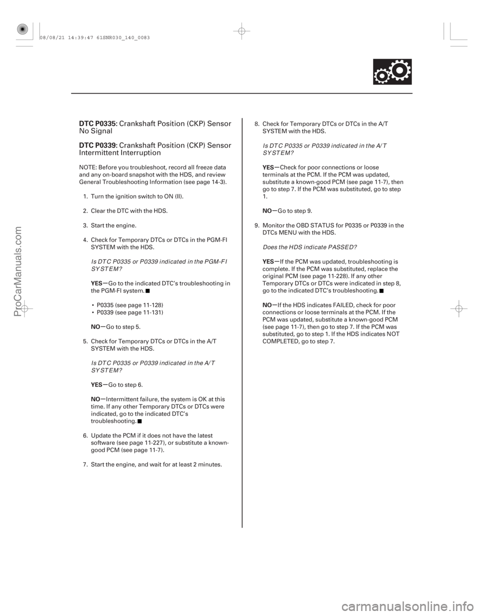 ACURA CSX 2006  Service Repair Manual (#
 
)
µ
µ
µ
µ µ
µ
µ
µ
DTC P0335:
DTC P0339:
YES
NO
YES
NO YES
NO
YES
NO
14-81
Crankshaft Position (CKP) Sensor
No Signal
Crankshaft Positio