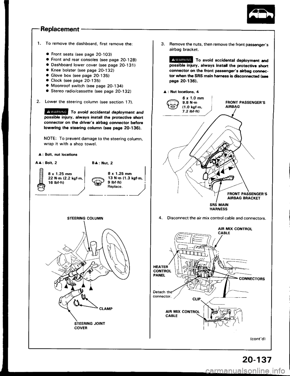 ACURA INTEGRA 1994  Service Repair Manual Replacement
To remove the dashboard, first remove the:
a Front seats (see page 2O-103)
a Front and rear consoles (see page 20-128)a Dashboard lower cover (see page 2O-131)a Knee bolster (see page 2O-1