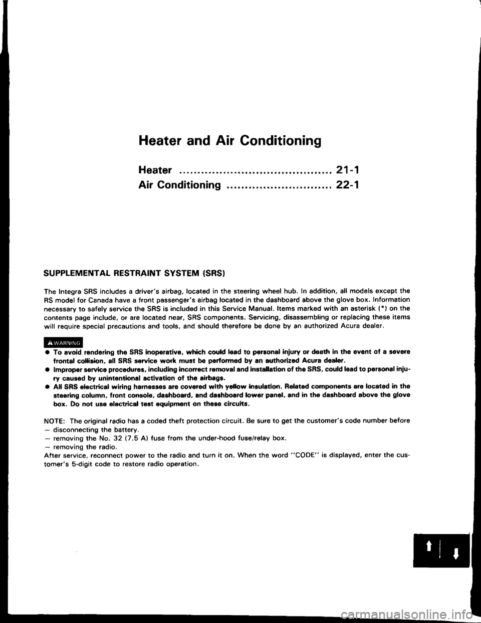 ACURA INTEGRA 1994 Service Repair Manual Heater and Air Conditioning
Heater ........ 21-1
Air Conditioning .......... ..22-1
SUPPLEMENTAL RESTRAINT SYSTEM {SRS}
The Integra SRS includes a drivers airbag, located in the steering wheel hub. I ACURA INTEGRA 1994 Service Repair Manual Heater and Air Conditioning
Heater ........ 21-1
Air Conditioning .......... ..22-1
SUPPLEMENTAL RESTRAINT SYSTEM {SRS}
The Integra SRS includes a drivers airbag, located in the steering wheel hub. I
