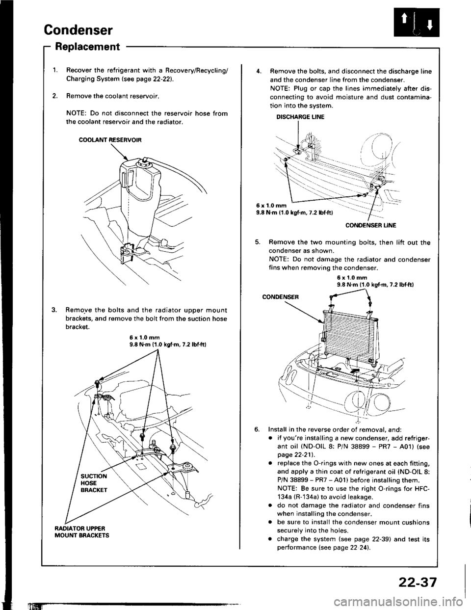 ACURA INTEGRA 1994  Service Repair Manual Condenser
Replacement
RAOIATOR UPPENMOUNT BRACKETS
Recover the relrigerant with a Becovery/Recycling/
Charging System (see page 22-221.
Remove the coolant reservoir,
NOTE: Do not disconnect the reserv